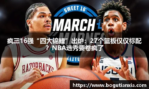 疯三16强“四大锦鲤”出炉：27个篮板仅仅标配？NBA选秀要卷疯了