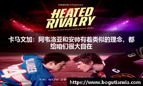 卡马文加：阿韦洛亚和安帅有着类似的理念，都给咱们很大自在